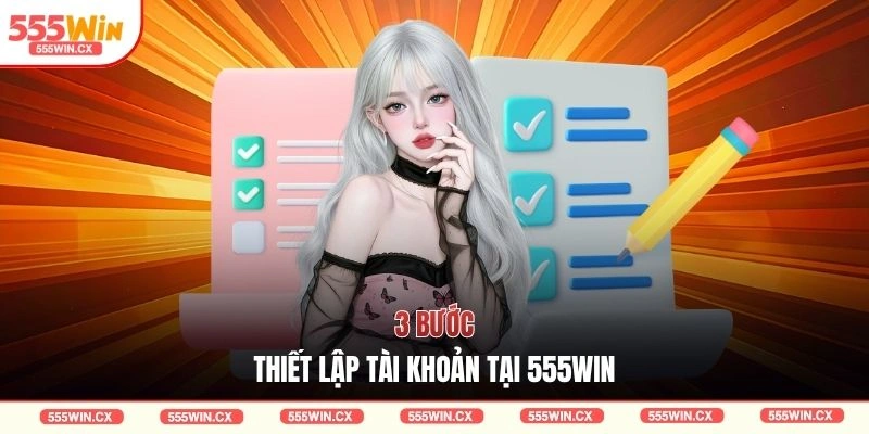 Đăng Ký 555WIN Với 3 Bước Khởi Đầu Nhận Quà Tặng May Mắn