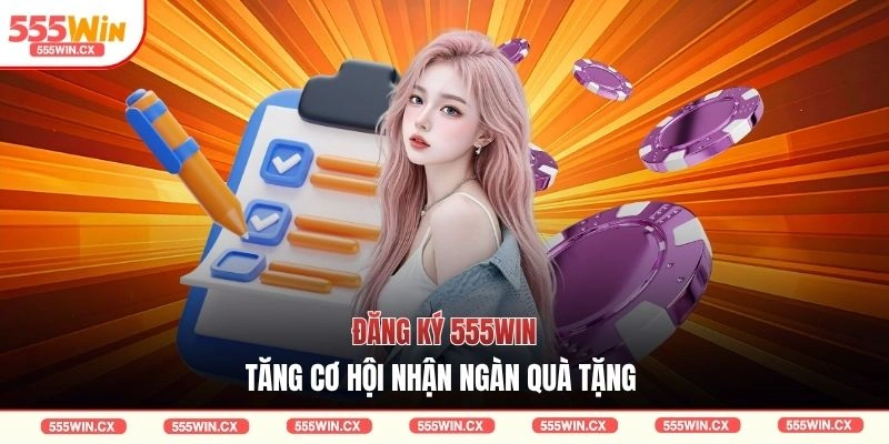 Đăng Ký 555WIN Với 3 Bước Khởi Đầu Nhận Quà Tặng May Mắn