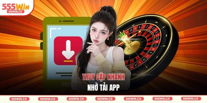 Tải App 555WIN Nhanh Chóng Và An Toàn Cho Người Chơi Mới