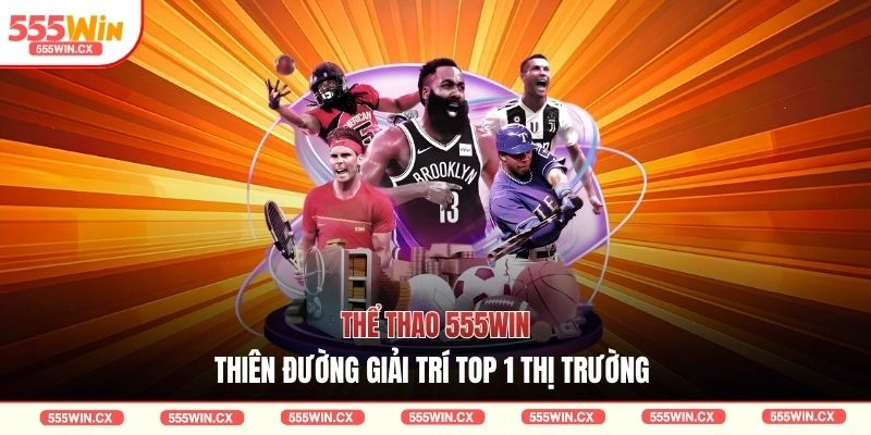Thể Thao 555WIN Đa Dạng Kèo Cược - Thưởng Cao Bạc Tỷ